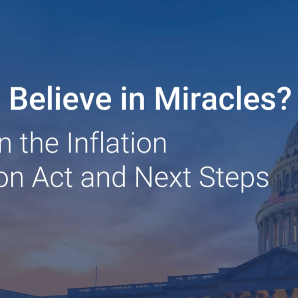 Do You Believe in Miracles? What’s in the Inflation Reduction Act and Next Steps